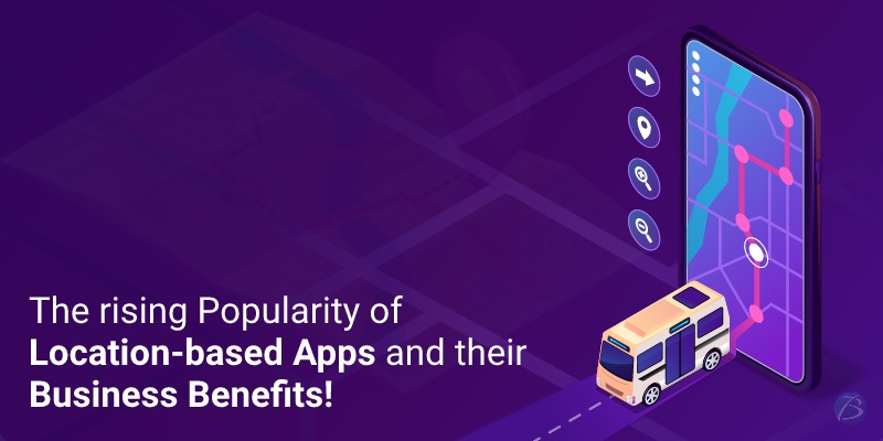 The rising Popularity of Location-based Apps and their Business Benefits!