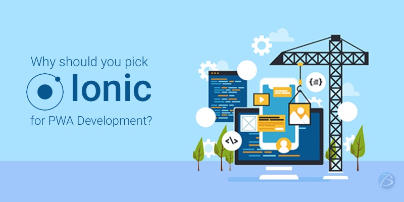 The reasons why Ionic is the perfect pick for developing PWAs?