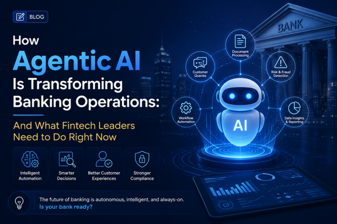 How Agentic AI Is Transforming Banking Operations: And What Fintech Leaders Need to Do Right Now
